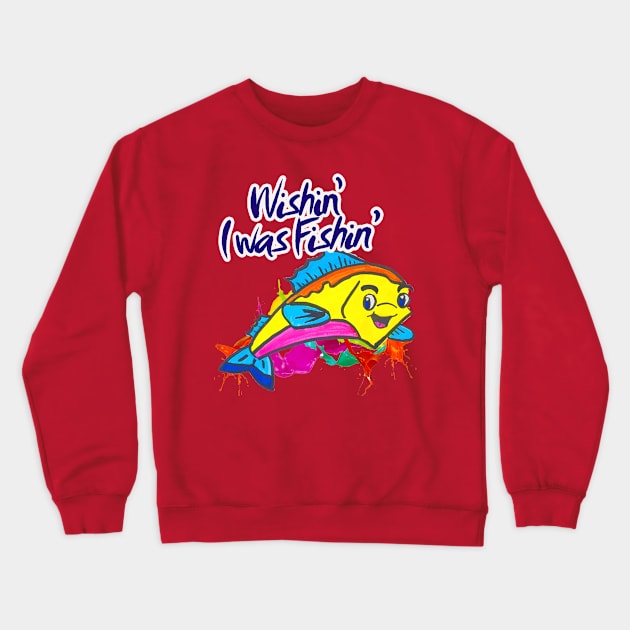 Wishin’ I was Fishin’ Crewneck Sweatshirt by BABA KING EVENTS MANAGEMENT